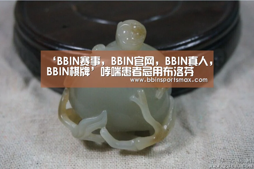 ‘BBIN赛事,BBIN官网,BBIN真人,BBIN棋牌’哮喘患者忌用布洛芬(图1) BBIN赛事,BBIN官网,BBIN真人,BBIN棋牌